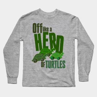 Off like a herd of turtles Long Sleeve T-Shirt